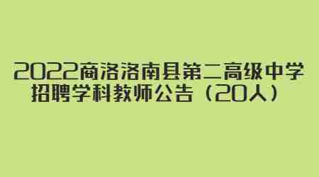 2022商洛洛南縣第二高級(jí)中學(xué)招聘學(xué)科教師公告（20人）